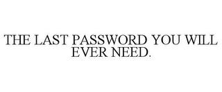 THE LAST PASSWORD YOU WILL EVER NEED. trademark