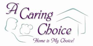 A CARING CHOICE HOME IS MY CHOICE! trademark