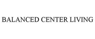 BALANCED CENTER LIVING trademark