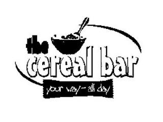 THE CEREAL BAR YOUR WAY-ALL DAY trademark