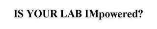 IS YOUR LAB IMPOWERED? trademark