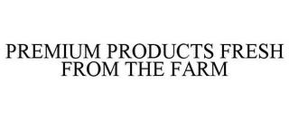 PREMIUM PRODUCTS FRESH FROM THE FARM trademark