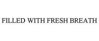 FILLED WITH FRESH BREATH trademark