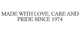 MADE WITH LOVE, CARE AND PRIDE SINCE 1974 trademark