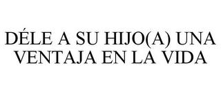 DÉLE A SU HIJO(A) UNA VENTAJA EN LA VIDA trademark