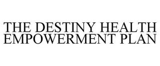 THE DESTINY HEALTH EMPOWERMENT PLAN trademark