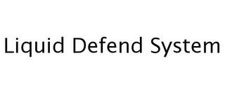 LIQUID DEFEND SYSTEM trademark