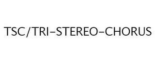 TSC/TRI-STEREO-CHORUS trademark