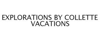 EXPLORATIONS BY COLLETTE VACATIONS trademark