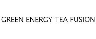 GREEN ENERGY TEA FUSION trademark