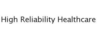 HIGH RELIABILITY HEALTHCARE trademark