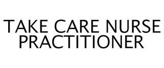 TAKE CARE NURSE PRACTITIONER trademark