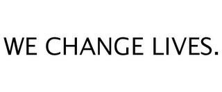 WE CHANGE LIVES. trademark