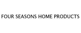 FOUR SEASONS HOME PRODUCTS trademark