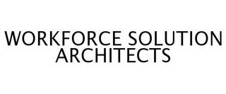 WORKFORCE SOLUTION ARCHITECTS trademark