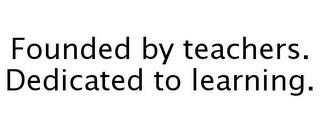 FOUNDED BY TEACHERS. DEDICATED TO LEARNING. trademark