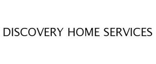 DISCOVERY HOME SERVICES trademark