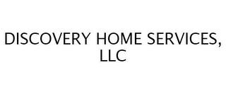 DISCOVERY HOME SERVICES, LLC trademark