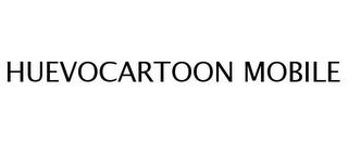 HUEVOCARTOON MOBILE trademark