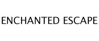 ENCHANTED ESCAPE trademark