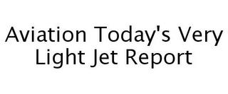 AVIATION TODAY'S VERY LIGHT JET REPORT trademark