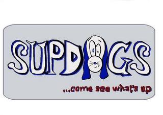 SUPDOGS ...COME SEE WHAT'S UP trademark