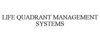 LIFE QUADRANT MANAGEMENT SYSTEMS trademark