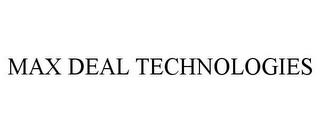 MAX DEAL TECHNOLOGIES trademark