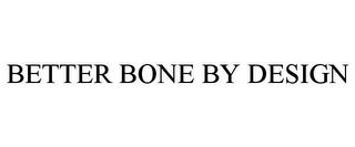 BETTER BONE BY DESIGN trademark