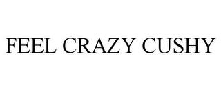 FEEL CRAZY CUSHY trademark