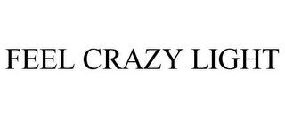 FEEL CRAZY LIGHT trademark