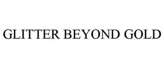 GLITTER BEYOND GOLD trademark