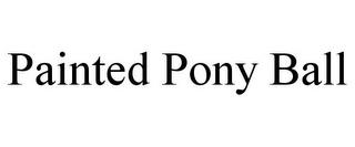 PAINTED PONY BALL trademark