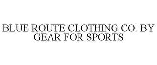 BLUE ROUTE CLOTHING CO. BY GEAR FOR SPORTS trademark