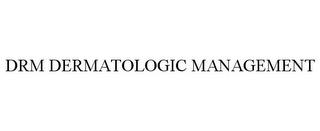 DRM DERMATOLOGIC MANAGEMENT trademark