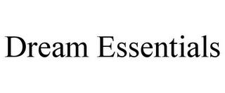 DREAM ESSENTIALS trademark