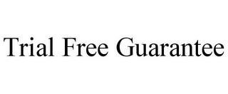 TRIAL FREE GUARANTEE trademark