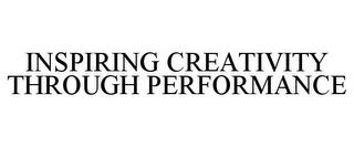 INSPIRING CREATIVITY THROUGH PERFORMANCE trademark