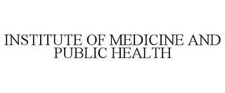 INSTITUTE OF MEDICINE AND PUBLIC HEALTH trademark