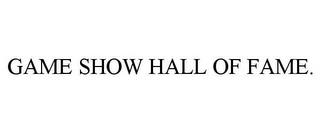 GAME SHOW HALL OF FAME. trademark