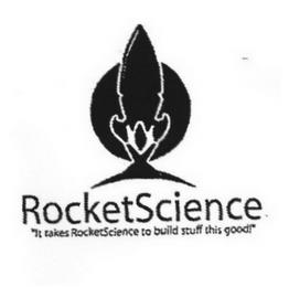 ROCKETSCIENCE "IT TAKES ROCKETSCIENCE TO BUILD STUFF THIS GOOD!" trademark