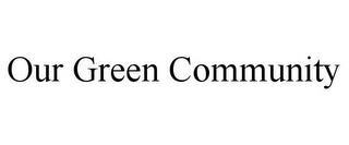 OUR GREEN COMMUNITY trademark