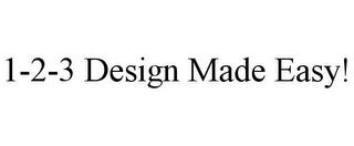 1-2-3 DESIGN MADE EASY! trademark