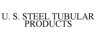 U. S. STEEL TUBULAR PRODUCTS trademark