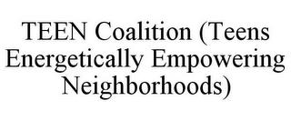 TEEN COALITION (TEENS ENERGETICALLY EMPOWERING NEIGHBORHOODS) trademark