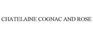 CHATELAINE COGNAC AND ROSE trademark