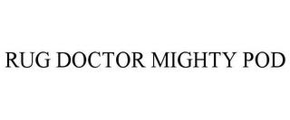 RUG DOCTOR MIGHTY POD trademark