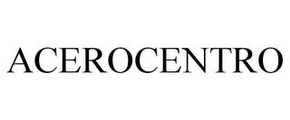 ACEROCENTRO trademark