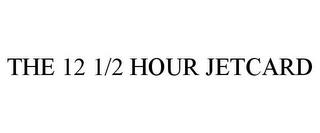 THE 12 1/2 HOUR JETCARD trademark