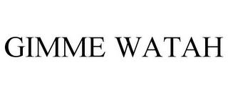 GIMME WATAH trademark